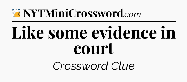Like some evidence in court - 7 Little Words
