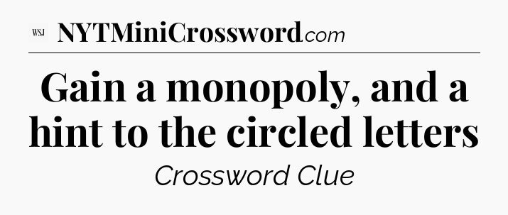 Gain a monopoly, and a hint to the circled letters - WSJ Crossword