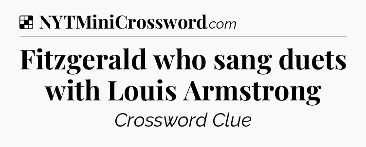 Solution: Fitzgerald who sang duets with Louis Armstrong - NYT Crossword
