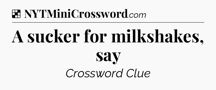 Solution: A sucker for milkshakes, say - NYT Crossword
