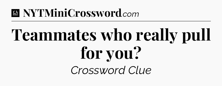 Teammates who really pull for you - LA Times Crossword