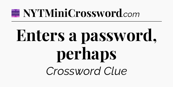 Enters a password, perhaps - Thomas Joseph Crossword
