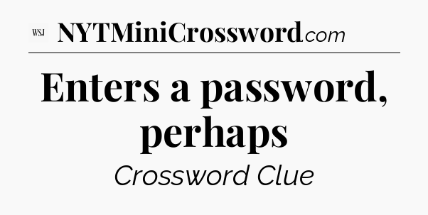 Enters a password, perhaps - WSJ Crossword