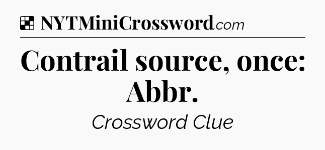 Solution: Contrail source, once: Abbr - NYT Crossword