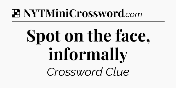 Solution: Spot on the face, informally - NYT Crossword