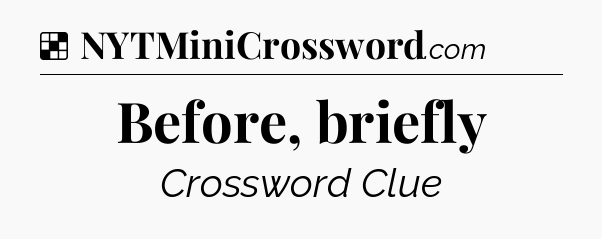 Solution: Before, briefly - NYT Crossword