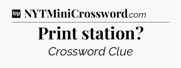 Print station Crossword Clue