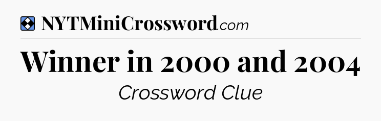 Solution: Winner in 2000 and 2004 - NYT Mini Crossword
