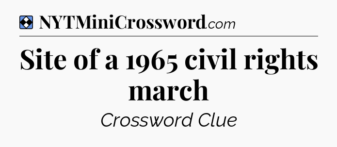 Solution: Site of a 1965 civil rights march - NYT Mini Crossword