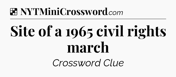 Solution: Site of a 1965 civil rights march - NYT Crossword