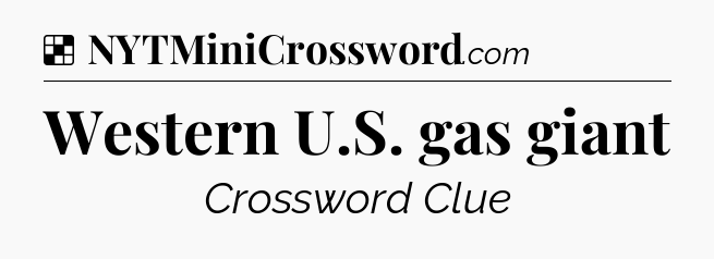 Solution: Western U.S. gas giant - NYT Crossword