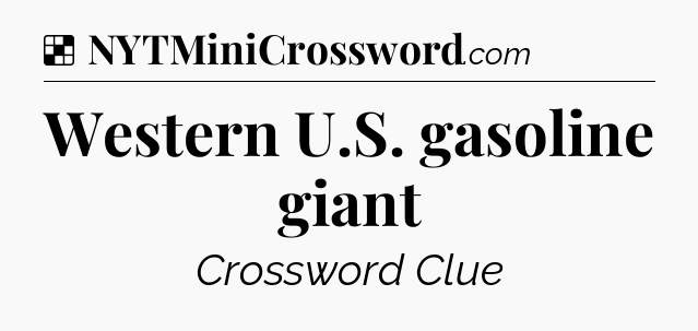 Solution: Western U.S. gasoline giant - NYT Crossword