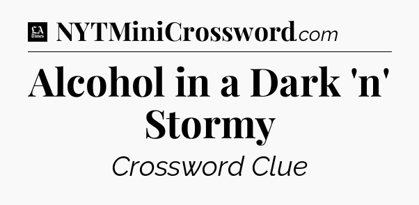 Alcohol in a Dark 'n' Stormy - LA Times Crossword