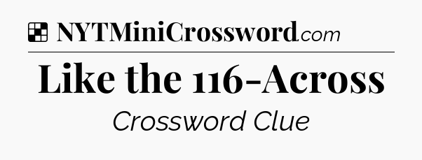 Solution: Like the 116-Across - NYT Crossword