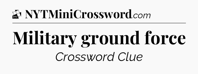 Military ground force - Daily Themed Classic Crossword