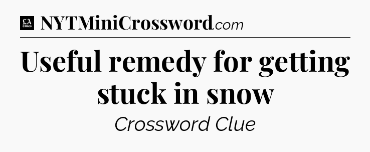 Useful remedy for getting stuck in snow - LA Times Crossword