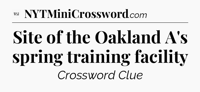 Site of the Oakland A's spring training facility - WSJ Crossword