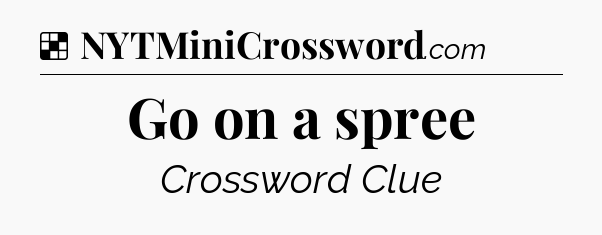 Solution: Go on a spree - NYT Crossword