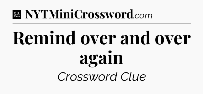 Remind over and over again - LA Times Crossword