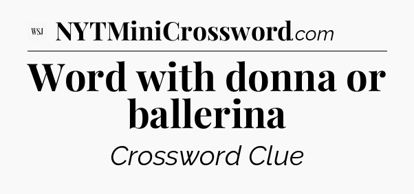 Word with donna or ballerina - WSJ Crossword