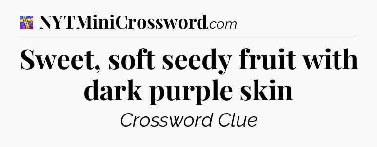Sweet, soft seedy fruit with dark purple skin Codycross