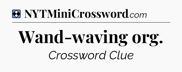 Solution: Wand-waving org - NYT Mini Crossword