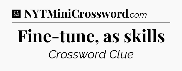Fine-tune, as skills - LA Times Crossword
