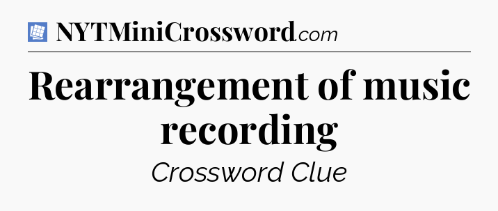 Rearrangement of music recording Puzzle Page Crossword Clue