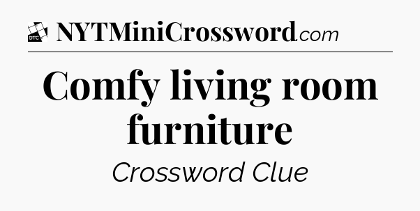 Comfy living room furniture - Daily Themed Classic Crossword