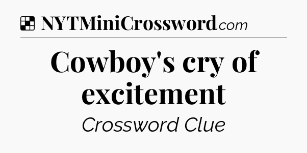 Solution: Cowboy's cry of excitement - NYT Crossword