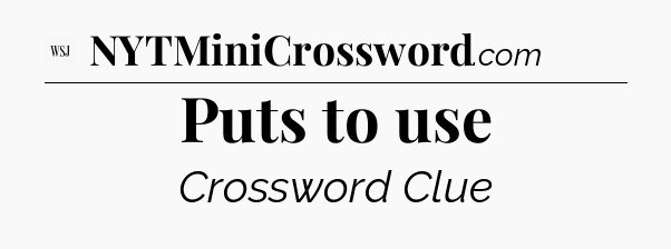 Puts to use - WSJ Crossword