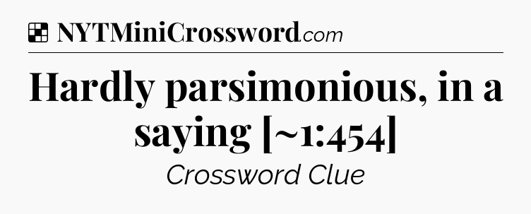 Solution: Hardly parsimonious, in a saying [~1:454] - NYT Crossword