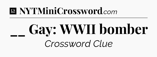 __ Gay: WWII bomber - LA Times Crossword