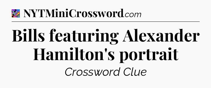 Bills featuring Alexander Hamilton's portrait Crossword Clue