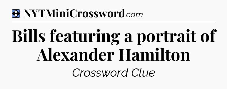 Solution: Bills featuring a portrait of Alexander Hamilton - NYT Mini Crossword