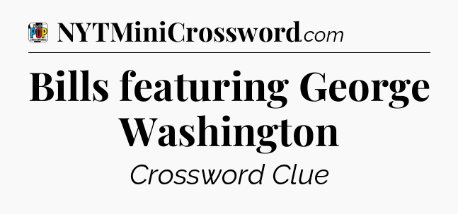 Bills featuring George Washington Crossword Clue