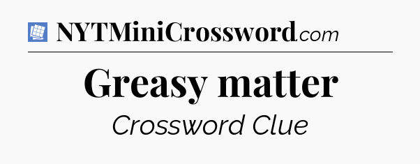 Greasy matter Puzzle Page Crossword Clue