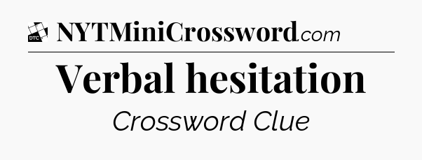 Verbal hesitation - Daily Themed Classic Crossword