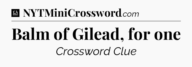 Balm of Gilead, for one - LA Times Crossword