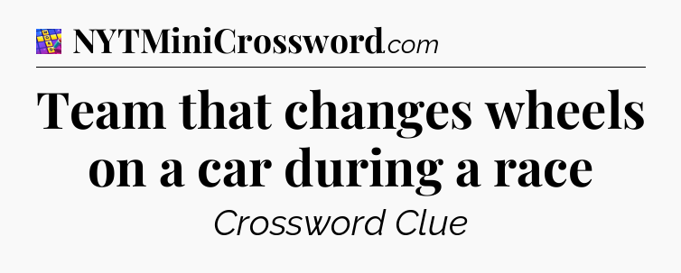 Team that changes wheels on a car during a race Codycross