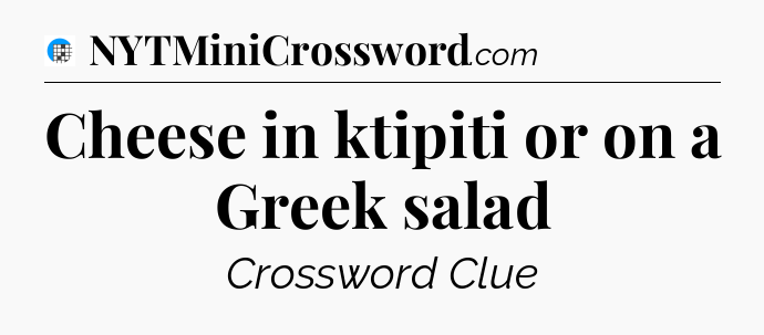 Cheese in ktipiti or on a Greek salad Crossword Clue