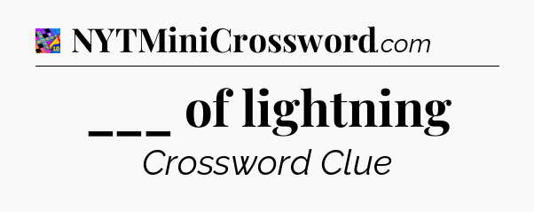 ___ of lightning Crossword Clue