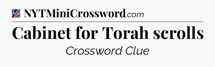 Cabinet for Torah scrolls Crossword Clue