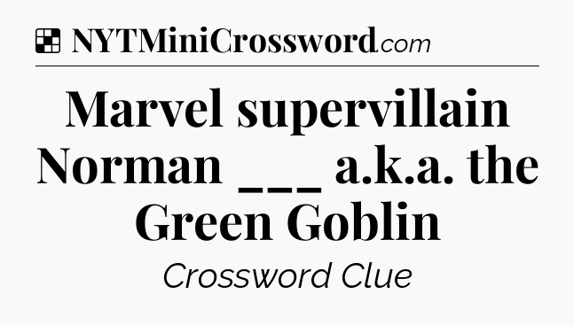 Solution: Marvel supervillain Norman ___ a.k.a. the Green Goblin - NYT Crossword