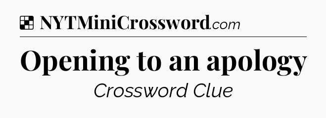Solution: Opening to an apology - NYT Crossword