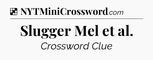 Solution: Slugger Mel et al - NYT Crossword
