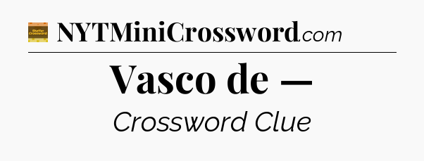 Vasco de — - Eugene Sheffer Crossword