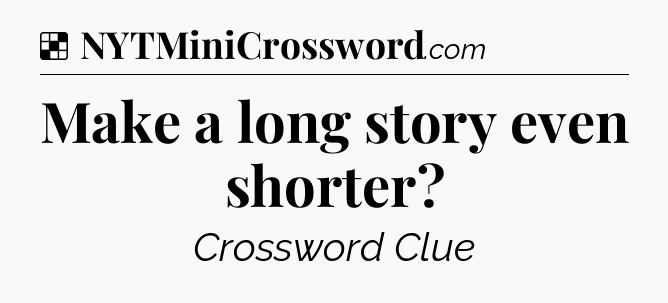 Solution: Make a long story even shorter - NYT Crossword