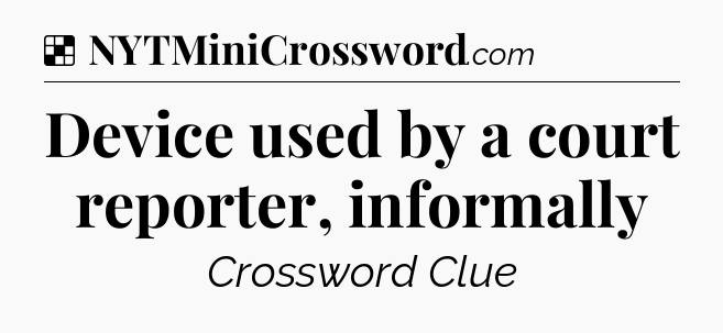 Solution: Device used by a court reporter, informally - NYT Crossword