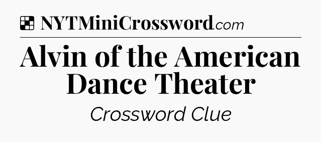 Solution: Alvin of the American Dance Theater - NYT Crossword
